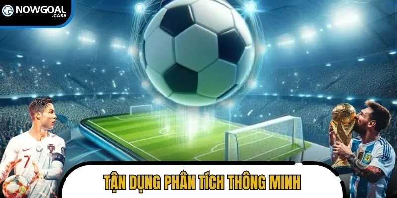 Tận dụng phân tích thông minh để chọn kèo hiệu quả